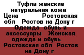 Туфли женские натуральная кожа › Цена ­ 2 000 - Ростовская обл., Ростов-на-Дону г. Одежда, обувь и аксессуары » Женская одежда и обувь   . Ростовская обл.,Ростов-на-Дону г.